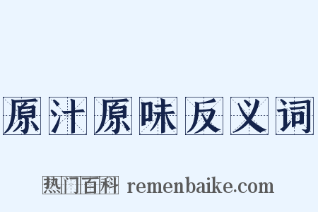 原汁原味反义词是什么意思的图片
